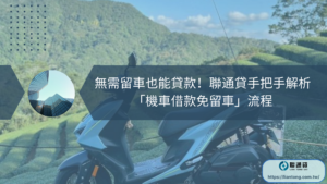 無需留車也能貸款！聯通貸手把手解析「機車借款免留車」流程