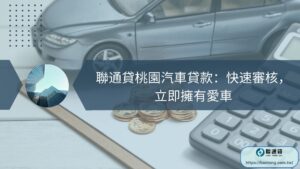 聯通貸桃園汽車貸款：快速審核，立即擁有愛車