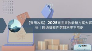 【實用攻略】2025商品貸款最新方案大解析｜聯通貸教你選對利率不吃虧