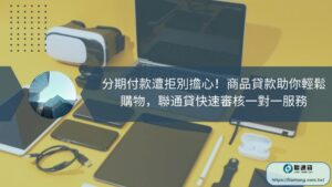 分期付款遭拒別擔心！商品貸款助你輕鬆購物，聯通貸快速審核一對一服務