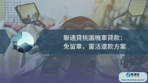 聯通貸桃園機車貸款：免留車，靈活還款方案