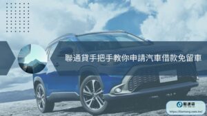聯通貸手把手教你申請汽車借款免留車